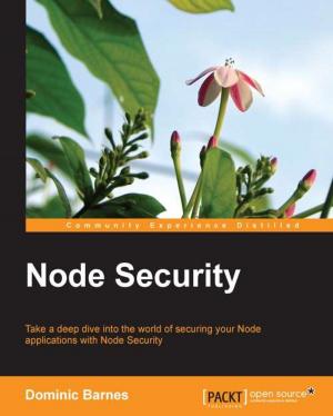 Cover of the book Node Security by Abhishek Ratan, Eric Chou, Pradeeban Kathiravelu, Dr. M. O. Faruque Sarker
