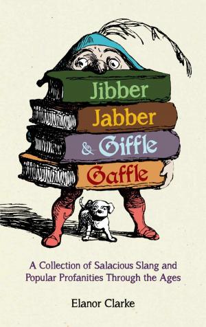 Cover of the book Jibber Jabber and Giffle Gaffle: A Collection of Salacious Slang and Popular Profanities Through the Ages by Anna Barnes