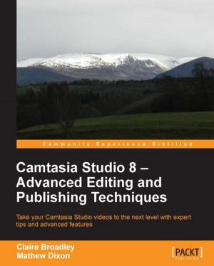 Cover of the book Camtasia Studio 8 - Advanced Editing and Publishing Techniques by Bellaj Badr, Richard Horrocks, Xun (Brian) Wu