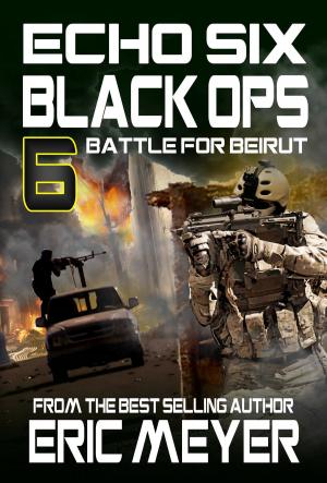 Cover of the book Echo Six: Black Ops 6 - Battle for Beirut by Eric Schneider