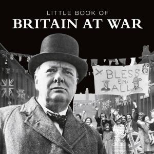 Cover of the book Little Book of Britain at War by Patrick Morgan