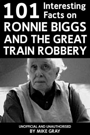 Book cover of 101 Interesting Facts on Ronnie Biggs and the Great Train Robbery