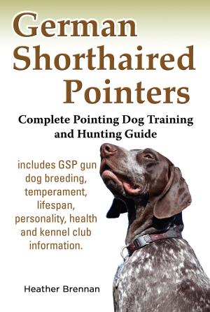 Cover of the book German Shorthaired Pointers: Complete Pointing Dog Training and Hunting Guide by Elena Pankey
