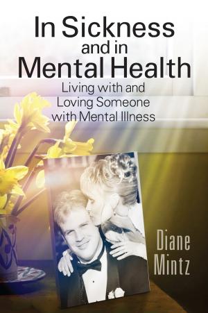 Cover of the book In Sickness and in Mental Health: Living with and Loving Someone with Mental Illness by Blanche Belljar