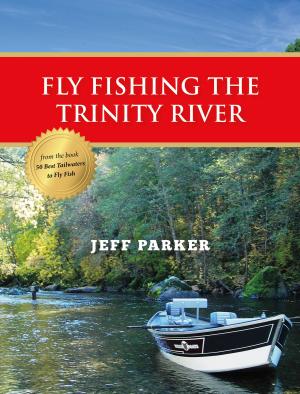 Cover of the book Fly Fishing the Trinity River by John Flick, Tom Knopick