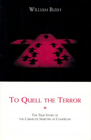 bigCover of the book To Quell the Terror: The Mystery of the Vocation of the Sixteen Carmelites of Compiègne Guillotined July 17, 1794 by 