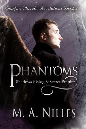Cover of the book Phantoms: Shadows Rising and Secret Empire (Starfire Angels: Revelations Book 2) by M. A. Nilles