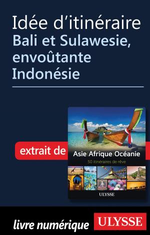 Cover of the book Idée d'itinéraire - Bali et Sulawesie, envoûtante Indonésie by Collectif Ulysse