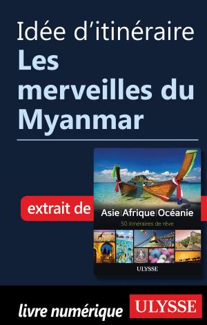 Cover of the book Idée d'itinéraire - Les merveilles du Myanmar by Collectif Ulysse, Collectif