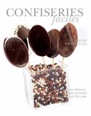Cover of the book Confiseries faciles by Alain Ducasse