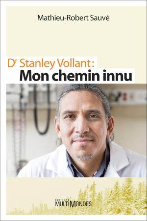 Cover of the book Dr Stanley Vollant : MON CHEMIN INNU by Daniel Samson-Legault