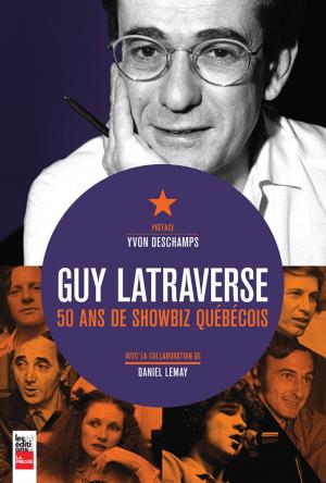 Cover of the book Guy Latraverse, 50 ans de showbiz québécois by Bernard Lavallée