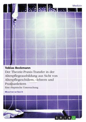 Cover of the book Der Theorie-Praxis-Transfer in der Altenpflegeausbildung aus Sicht von Altenpflegeschülern, -lehrern und Praxisanleitern by Alisa Stütz