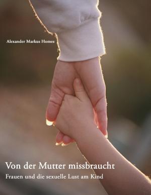 Cover of the book Von der Mutter missbraucht by Martin Arendasy, Gisela Kriegler-Kastelic, Dennis Mocigemba