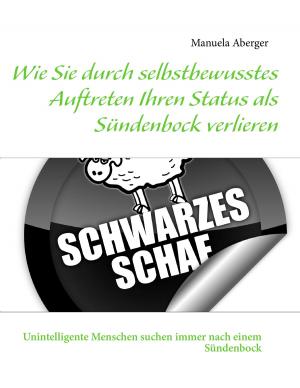 Cover of the book Wie Sie durch selbstbewusstes Auftreten Ihren Status als Sündenbock verlieren by Michael-André Werner