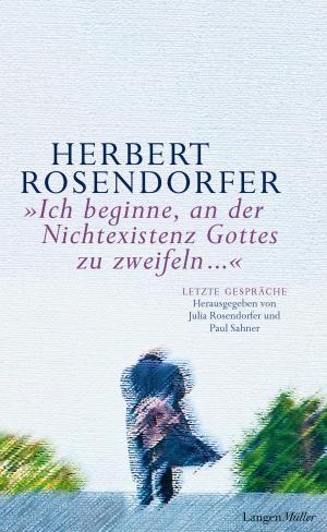 Cover of the book Ich beginne, an der Nichtexistenz Gottes zu zweifeln... by Herbert Rosendorfer