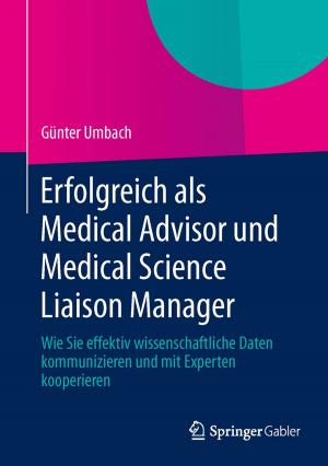 Cover of the book Erfolgreich als Medical Advisor und Medical Science Liaison Manager by Gordon Müller-Seitz, Mischa Seiter, Patrick Wenz