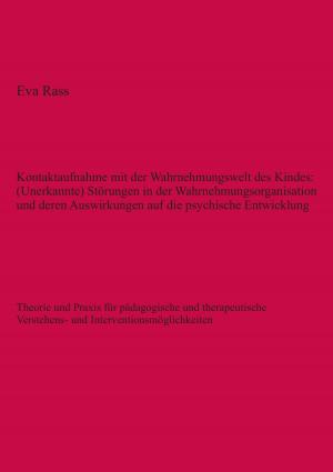 Cover of the book Kontaktaufnahme mit der Wahrnehmungswelt des Kindes: (Unerkannte) Störungen in der Wahrnehmungsorganisation und deren Auswirkungen auf die psychische Entwicklung by E. T. A. Hoffman