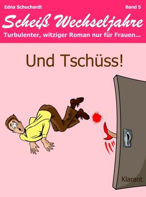 Cover of the book Und Tschüss! Scheiß Wechseljahre, Band 5. Turbulenter, witziger Liebesroman nur für Frauen... by Andrea Klier
