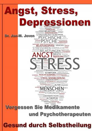 Book cover of Angst, Stress, Depressionen – Vergessen Sie Medikamente und Psychotherapeuten