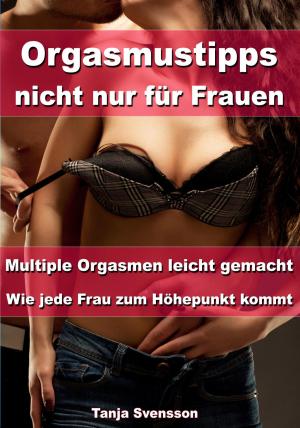 Cover of the book Orgasmustipps nicht nur für Frauen – Multi Orgasmen leicht gemacht by Tanja Svensson