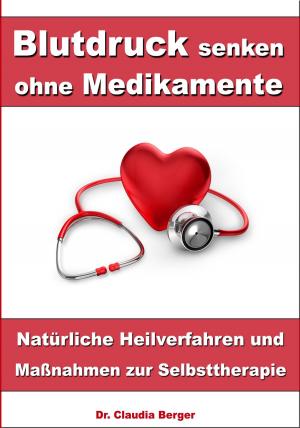 Cover of the book Blutdruck senken ohne Medikamente – Natürliche Heilverfahren und Maßnahmen zur Selbsttherapie by Claudia Brehm