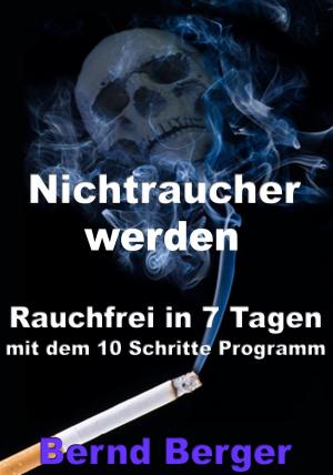 Cover of the book Nichtraucher werden - Rauchfrei in 7 Tagen mit dem 10 Schritte Programm by Claudia Brehm