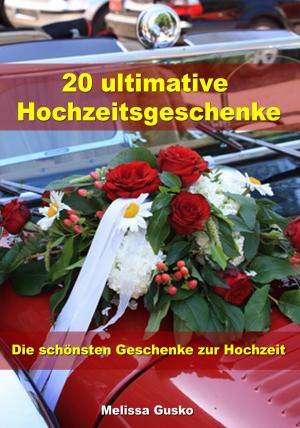 Cover of 20 ultimative Hochzeitsgeschenke - Die schönsten Geschenke zur Hochzeit