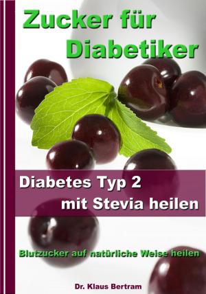 Book cover of Zucker für Diabetiker - Diabetes Typ 2 mit Stevia heilen - Blutzucker auf natürliche Weise senken