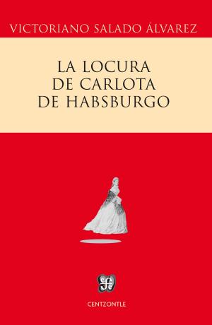 Cover of the book La locura de Carlota de Habsburgo by Miguel de Cervantes Saavedra, Antonio Castro Leal