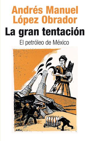 Cover of the book La gran tentación: el petróleo de México by Jorge Volpi