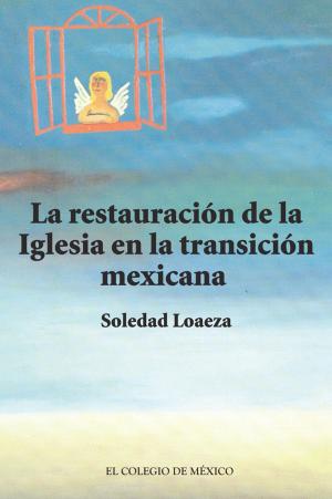 Cover of the book La restauración de la Iglesia católica en la transición mexicana by César Andrés Núñez