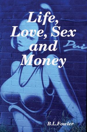 Cover of the book Life, Love, Sex and Money by Bob D'Costa