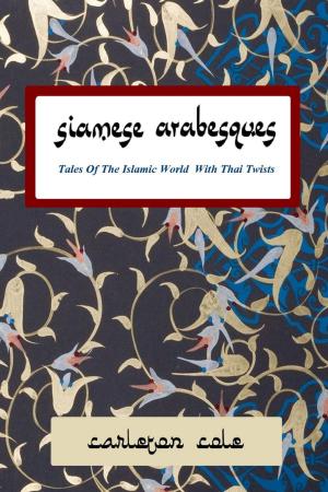 Cover of the book Siamese Arabesques - Tales of the Islamic World with Thai Twists by Crazy Horse