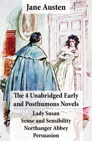 Cover of the book The 4 Unabridged Early and Posthumous Novels: Lady Susan + Sense and Sensibility + Northanger Abbey + Persuasion Jane Austen by John Anthony Miller
