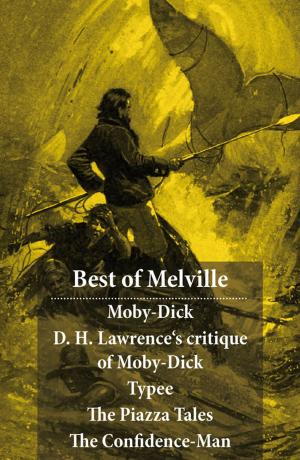 Cover of the book Best of Melville: Moby-Dick + D. H. Lawrence's critique of Moby-Dick + Typee + The Piazza Tales (The Piazza + Bartleby + Benito Cereno + The Lightning-Rod Man + The Encantadas, or Enchanted Isles + The Bell-Tower) + The Confidence-Man by P. C. Wren