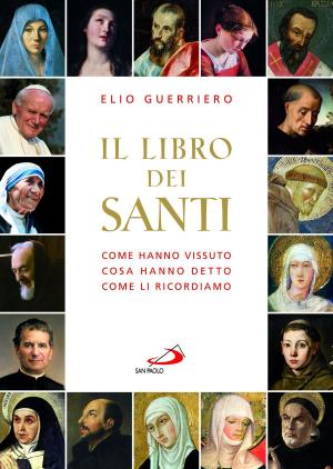 Cover of the book Il libro dei santi. Come hanno vissuto, cosa hanno detto, come li ricordiamo by Peta E Soorkia