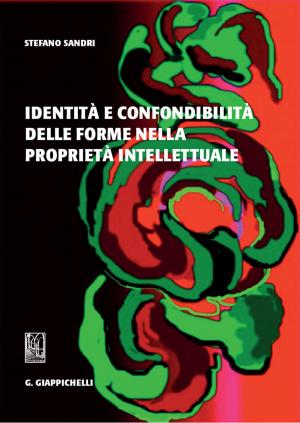 Cover of the book Identità e confondibilità delle forme nella proprietà intellettuale by Fabio Gianfilippi