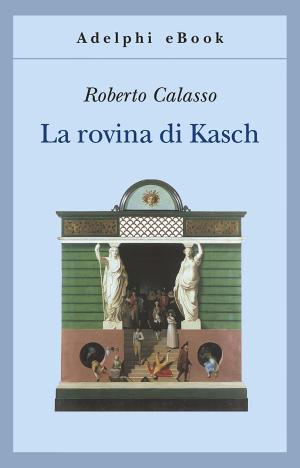 Cover of the book La rovina di Kasch by Roberto Calasso