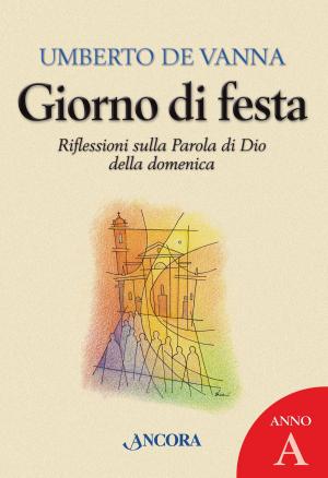Cover of the book Giorno di festa. Riflessioni sulla Parola di Dio della domenica. Anno A by Paolo Ghezzi