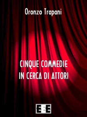 Cover of the book Cinque commedie in cerca d'attori by Andrea Ravel