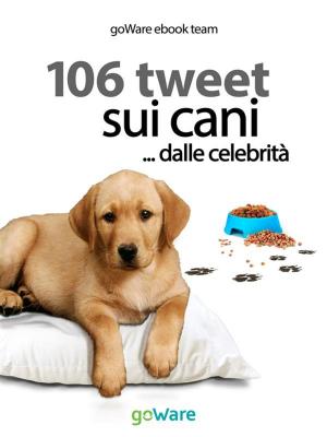 Cover of the book 106 tweet sui cani... dalle celebrità by Gaetano Farina