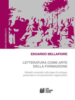 Cover of the book Letteratura come arte della formazione. Modelli umanistici alla base di sviluppo personale e comportamenti organizzativi by Antonio Nicaso