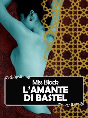 Cover of the book L'amante di Bastel by Miss Black
