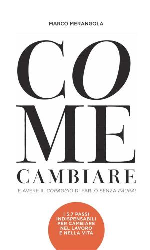 Cover of the book Come cambiare e avere il coraggio di farlo senza paura! by Massimiliano Tortoioli, Artisti Happy Art