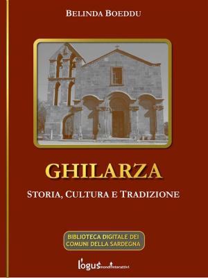 Cover of the book Ghilarza. Storia, cultura, tradizione. by logus mondi interattivi, Paolo Matta