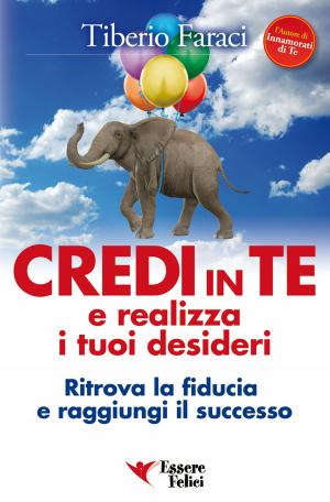 Cover of the book Credi in te e realizza i tuoi desideri by Tiberio Faraci
