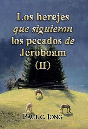 Book cover of Los herejes que siguieron los pecados de Jeroboam (II)