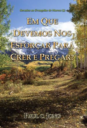 Book cover of Sermões no Evangelho de Marcos (I) - EM QUE DEVEMOS NOS ESFORÇAR PARA CRER E PREGAR?