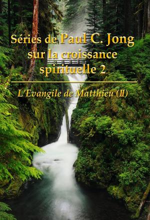 Book cover of L'Évangile de Matthieu (II) - Séries de Paul C. Jong sur la croissance spirituelle, 2